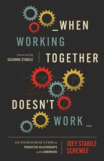 When Working Together Doesn’t Work: An Enneagram Guide to Productive Relationships with Coworkers, By Joey Stabile Schewee