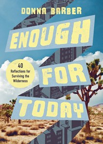 Enough for Today: Forty Reflections for Surviving the Wilderness, By Donna Barber