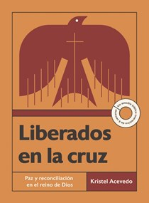 Liberados en la cruz: Paz y reconciliación en el reino de Dios—Un estudio bíblico interactivo de 6 semanas con acceso a video, By Kristel Acevedo