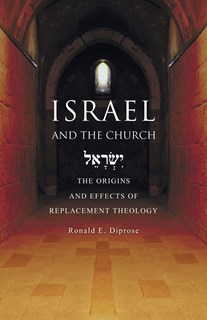 Israel and the Church: The Origins and Effects of Replacement Theology, By Ronald E. Diprose