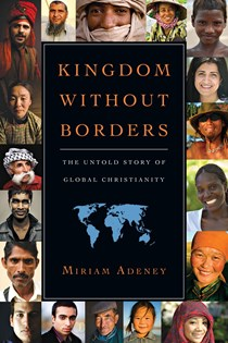 Kingdom Without Borders: The Untold Story of Global Christianity, By Miriam Adeney