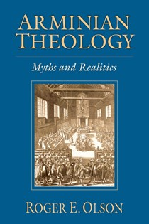 Arminian Theology: Myths and Realities, By Roger E. Olson