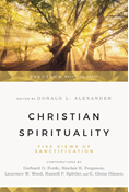Christian Spirituality: Five Views of Sanctification, Edited by Donald Alexander
