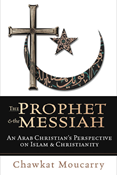 The Prophet &amp; the Messiah: An Arab Christian's Perspective on Islam &amp; Christianity, By Chawkat Moucarry