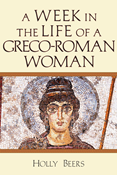A Week in the Life of a Greco-Roman Woman, By Holly Beers
