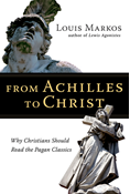 From Achilles to Christ: Why Christians Should Read the Pagan Classics, By Louis Markos
