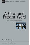 A Clear and Present Word: The Clarity of Scripture, By Mark D. Thompson