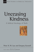Unceasing Kindness: A Biblical Theology of Ruth, By Peter Lau and Gregory Goswell