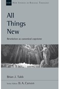 All Things New: Revelation as Canonical Capstone, By Brian J. Tabb