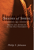 Shades of Sheol: Death and Afterlife in the Old Testament, By Philip S. Johnston