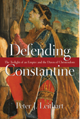 Defending Constantine: The Twilight of an Empire and the Dawn of Christendom, By Peter J. Leithart