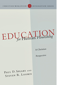 Education for Human Flourishing: A Christian Perspective, By Paul D. Spears and Steven R. Loomis