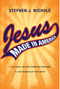 Jesus Made in America: A Cultural History from the Puritans to "The Passion of the Christ", By Stephen J. Nichols