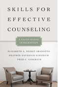 Skills for Effective Counseling: A Faith-Based Integration, By Elisabeth A. Nesbit Sbanotto and Heather Davediuk Gingrich and Fred C. Gingrich