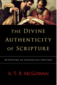 The Divine Authenticity of Scripture: Retrieving an Evangelical Heritage, By A. T. B. McGowan