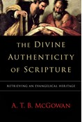 The Divine Authenticity of Scripture: Retrieving an Evangelical Heritage, By A. T. B. McGowan