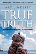 True Truth: Defending Absolute Truth in a Relativistic World, By Art Lindsley