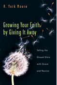 Growing Your Faith by Giving It Away: Telling the Gospel Story with Grace and Passion, By R. York Moore