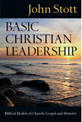 Basic Christian Leadership: Biblical Models of Church, Gospel and Ministry, By John Stott