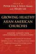 Growing Healthy Asian American Churches, Edited by Peter Cha and S. Steve Kang and Helen Lee