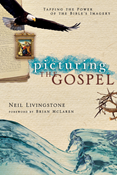Picturing the Gospel: Tapping the Power of the Bible's Imagery, By Neil Livingstone