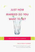 Just How Married Do You Want to Be?: Practicing Oneness in Marriage, By Jim Sumner and Sarah Sumner