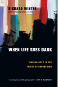When Life Goes Dark: Finding Hope in the Midst of Depression, By Richard Winter