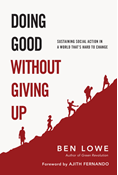 Doing Good Without Giving Up: Sustaining Social Action in a World That's Hard to Change, By Ben Lowe