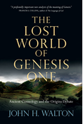 The Lost World of Genesis One: Ancient Cosmology and the Origins Debate, By John H. Walton
