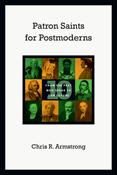 Patron Saints for Postmoderns: Ten from the Past Who Speak to Our Future, By Chris R. Armstrong