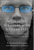 Misreading Scripture with Western Eyes: Removing Cultural Blinders to Better Understand the Bible, By E. Randolph Richards and Brandon J. O'Brien