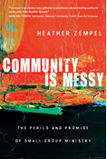 Community Is Messy: The Perils and Promise of Small Group Ministry, By Heather Zempel