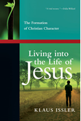 Living into the Life of Jesus: The Formation of Christian Character, By Klaus Issler