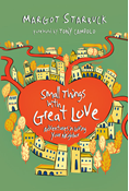 Small Things with Great Love: Adventures in Loving Your Neighbor, By Margot Starbuck