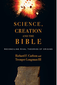 Science, Creation and the Bible: Reconciling Rival Theories of Origins, By Richard F. Carlson and Tremper Longman III