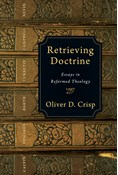 Retrieving Doctrine: Essays in Reformed Theology, By Oliver D. Crisp