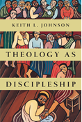 Theology as Discipleship, By Keith L. Johnson