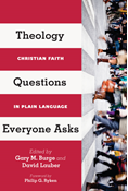 Theology Questions Everyone Asks: Christian Faith in Plain Language, Edited by Gary M. Burge and David Lauber