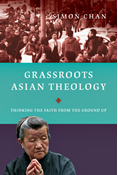 Grassroots Asian Theology: Thinking the Faith from the Ground Up, By Simon  Chan