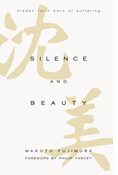 Silence and Beauty: Hidden Faith Born of Suffering, By Makoto Fujimura