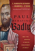 Paul Behaving Badly: Was the Apostle a Racist, Chauvinist Jerk?, By E. Randolph Richards and Brandon J. O'Brien