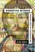 Disruptive Witness: Speaking Truth in a Distracted Age, By Alan Noble