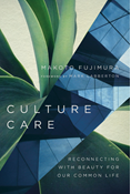 Culture Care: Reconnecting with Beauty for Our Common Life, By Makoto Fujimura