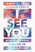 I See You: How Love Opens Our Eyes to Invisible People, By Terence Lester