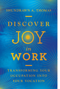 Discover Joy in Work: Transforming Your Occupation into Your Vocation, By Shundrawn A. Thomas