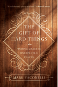 The Gift of Hard Things: Finding Grace in Unexpected Places, By Mark Yaconelli