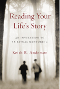 Reading Your Life's Story: An Invitation to Spiritual Mentoring, By Keith R. Anderson