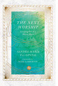 The Next Worship: Glorifying God in a Diverse World, By Sandra Maria Van Opstal
