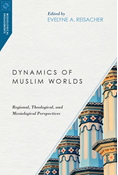Dynamics of Muslim Worlds: Regional, Theological, and Missiological Perspectives, Edited byEvelyne A. Reisacher