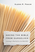 Saving the Bible from Ourselves: Learning to Read and Live the Bible Well, By Glenn R. Paauw
